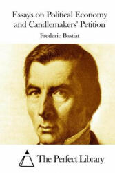 Essays on Political Economy and Candlemakers' Petition - Frederic Bastiat, The Perfect Library (2015)