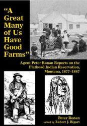 A Great Many of Us Have Good Farms: Agent Peter Ronan Reports on the Flathead Indian Reservation Montana 1877-1887 (ISBN: 9781934594100)