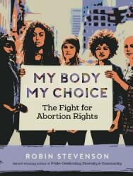 My Body My Choice: The Fight for Abortion Rights (ISBN: 9781459817128)