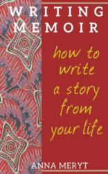 Writing Memoir: How to tell a story from your life - Anna Meryt (2017)