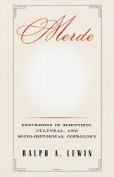 Merde: Excursions in Scientific, Cultural, and Socio-Historical Coprology - Ralph A. Lewin (ISBN: 9780812992519)
