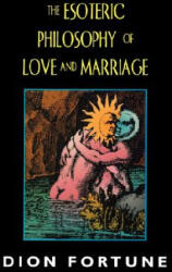Esoteric Philosophy of Love and Marriage - Dion Fortune (ISBN: 9781578631582)