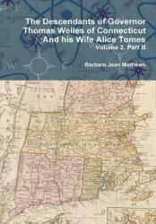 The Descendants of Governor Thomas Welles of Connecticut and his Wife Alice Tomes Volume 2 Part B (ISBN: 9781312890299)
