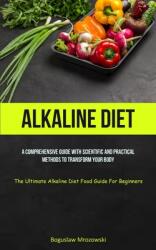 Alkaline Diet: A Comprehensive Guide With Scientific And Practical Methods To Transform Your Body (The Ultimate Alkaline Diet Food Gu (ISBN: 9781837872763)