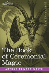 Book of Ceremonial Magic - Arthur Edward Waite (ISBN: 9781602066809)