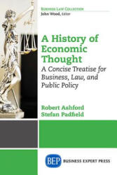 History of Economic Thought: A Concise Treatise for Business, Law, and Public Policy Volume I - Robert Ashford, Stefan J. Padfield (ISBN: 9781631570698)