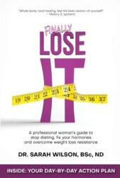 Finally Lose It: A professional woman's guide to stop dieting, fix your hormones and overcome weight loss resistance - Dr Sarah Wilson Nd (ISBN: 9781775247104)