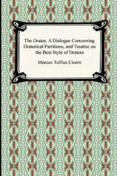 Orator, A Dialogue Concerning Oratorical Partitions, and Treatise on the Best Style of Orators - Marcus Tullius Cicero (ISBN: 9781420934335)
