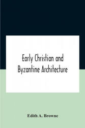 Early Christian And Byzantine Architecture - A. Browne Edith A. Browne (ISBN: 9789354187346)