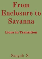 From Enclosure to Savanna: Lions in Transition (ISBN: 9788196799359)