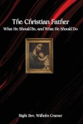 The Christian Father: What He Should Be, and What He Should Do (ISBN: 9781962639408)