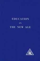 Education in the New Age - Alice A. Bailey (ISBN: 9780853301059)