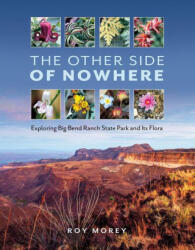 The Other Side of Nowhere: Exploring Big Bend Ranch State Park and Its Flora - Andrew Sansom, David H. Riskind (ISBN: 9781648431067)