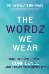 The Wordz We Wear: How to show up with confidence and create your best life (ISBN: 9781998754441)