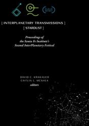 InterPlanetary Transmissions: Proceedings of the Santa Fe Institute's Second InterPlanetary Festival (ISBN: 9781947864337)