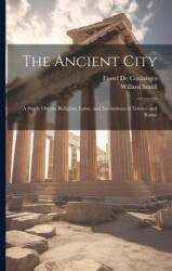 The Ancient City: A Study On the Religion, Laws, and Institutions of Greece and Rome - Willard Small (ISBN: 9781021171757)