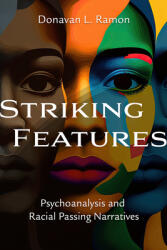 Striking Features: Psychoanalysis and Racial Passing Narratives (ISBN: 9780881469301)