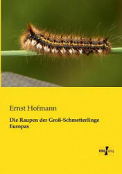 Raupen der Gross-Schmetterlinge Europas - Ernst Hofmann (2013)