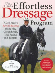 Uta Graf's Worry-Free Dressage: Developing a Sincere, Sound, and Steady Partnership with Your Horse - Uta Graf (ISBN: 9781570767722)