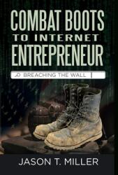 Combat Boots to Internet Entrepreneur: Breaching The Wall: A Soldier's Story of Life as an Entrepreneur. How You can Breach the Wall Yours (ISBN: 9781957217086)