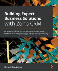 Building Expert Business Solutions with Zoho CRM - Dominic Harrington (ISBN: 9781800564664)