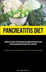 Pancreatitis Diet: Complete Recipes For Reducing Inflammation And Relieving Pain And Managing Pancreatitis Symptoms (Cookbook And Meal Pl (ISBN: 9781837875177)