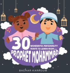 30 Wonderful Personality Traits to Learn From Prophet Mohammad: Islamic books for kids - Bachar Karroum (ISBN: 9781988779607)