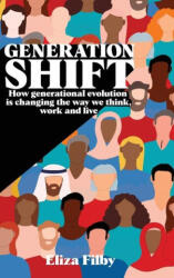 Generation Shift: How generational evolution is changing the way we think, work and live (ISBN: 9781916596856)