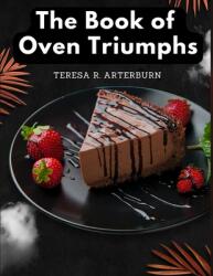 The Book of Oven Triumphs: Cakes and Desserts Recipes (ISBN: 9781805477396)