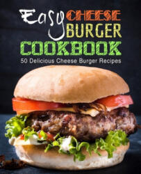 Easy Cheese Burger Cookbook: 50 Delicious Cheese Burger Recipes (ISBN: 9781794550292)