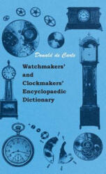 Watchmakers' and Clockmakers' Encyclopaedic Dictionary - Donald de Carle (ISBN: 9781445512938)