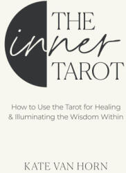 The Inner Tarot: How to Use the Tarot for Healing and Illuminating the Wisdom Within - Horn, Kate Van (ISBN: 9781649632487)