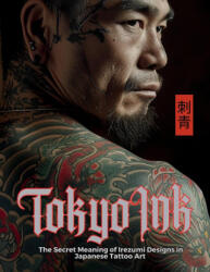 Tokyo Ink | The Secret Meaning of Irezumi Designs in Japanese Tattoo Art - Mayumi Nakagaki, Satoshi Watanabe (ISBN: 9786598234799)
