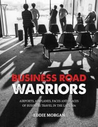 Business Road Warriors: : Airports, Airplanes, Faces and Places of Business Travel in the Late '80s (ISBN: 9781944662226)