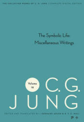 Collected Works of C. G. Jung, Volume 18 - The Symbolic Life: Miscellaneous Writings - C. G. Jung, Gerhard Adler, R. F. c. Hull (ISBN: 9780691259420)