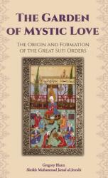 The Garden of Mystic Love: Volume I: The Origin and Formation of the Great Sufi Orders (ISBN: 9781953220165)