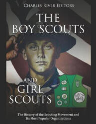 The Boy Scouts and Girl Scouts: The History of the Scouting Movement and Its Most Popular Organizations - Charles River Editors (ISBN: 9781790718399)