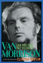Can You Feel the Silence? : Van Morrison: A New Biography - Clinton Heylin (2010)