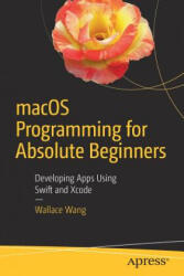 Macos Programming for Absolute Beginners: Developing Apps Using Swift and Xcode - Wallace Wang (ISBN: 9781484226612)