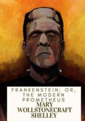 Frankenstein; Or, The Modern Prometheus - Mary Wollstonecraft Shelley (2018)
