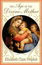 Age of the Divine Mother - Elizabeth Clare Prophet (2009)