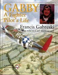 Gabby: A Fighter Pilot's Life: A Fighter Pilots Life - Carl Molesworth (ISBN: 9780764304422)