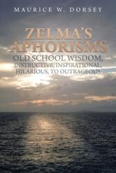 Zelma's Aphorisms Old School Wisdom Instructive Inspirational Hilarious to Outrageous (ISBN: 9781669840176)