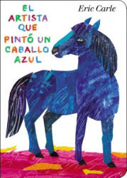 El artista que pinto un caballo azul / The Artist Who Painted a Blue Horse - Eric Carle (ISBN: 9780399164033)