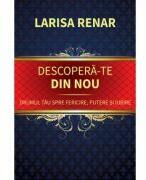 Descopera-te din nou. Drumul tau spre fericire, putere si iubire - Larisa Renar (ISBN: 9786066683173)