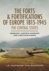 The Forts and Fortifications of Europe, 1815-1945: The Central States: Germany, Austria-Hungary and Czechoslovakia - J. E. Kaufmann (ISBN: 9781526796936)