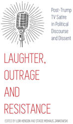 Laughter Outrage and Resistance; Post-Trump TV Satire in Political Discourse and Dissent (ISBN: 9781433176470)