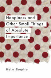 Happiness and Other Small Things of Absolute Importance - Haim Shapira (2016)