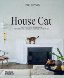 House Cat: Inspirational Interiors and the Elegant Felines Who Call Them Home - Barbera, Paul (ISBN: 9781760764036)