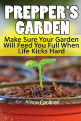 Prepper's Garden: Make Sure Your Garden Will Feed You Full When Life Kicks Hard: (Backyard Gardening, Survival Skills) - Alison Cooliage (ISBN: 9781546489825)